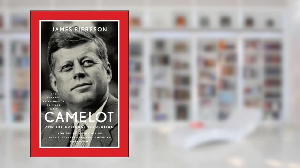 Camelot and the Cultural Revolution: How the Assassination of John F. Kennedy Shattered American Liberalism, written by James Piereson
