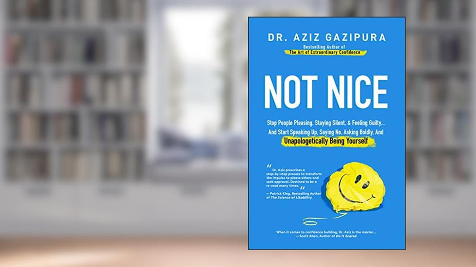 Not Nice: Stop People Pleasing, Staying Silent, & Feeling Guilty... And Start Speaking Up, Saying No, Asking Boldly, And Unapologetically Being Yourself, written by Aziz Gazipura