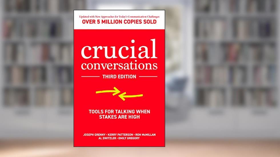 Crucial Conversations: Tools for Talking When Stakes are High, Third Edition, written by Grenny