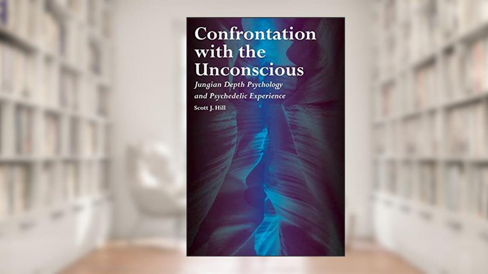 Confrontation with the Unconscious: Jungian Depth Psychology and Psychedelic Experience, written by Scott J. Hill