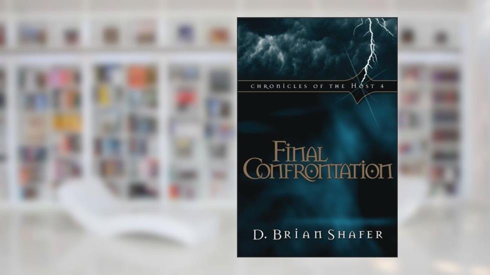 Final Confrontation (Chronicles of the Host, Book 4), written by D. Brian Shafer