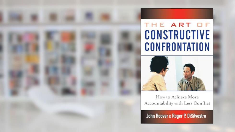 The Art of Constructive Confrontation: How to Achieve More Accountability with Less Conflict, written by John  Hoover; Roger P. DiSilvestro
