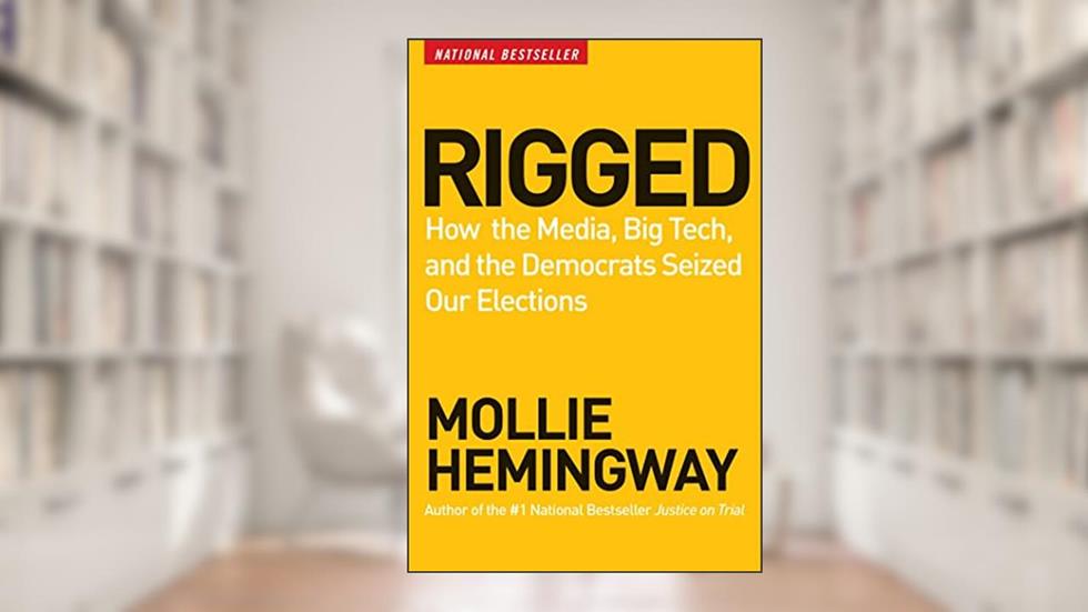 Rigged: How the Media, Big Tech, and the Democrats Seized Our Elections, written by Mollie Hemingway