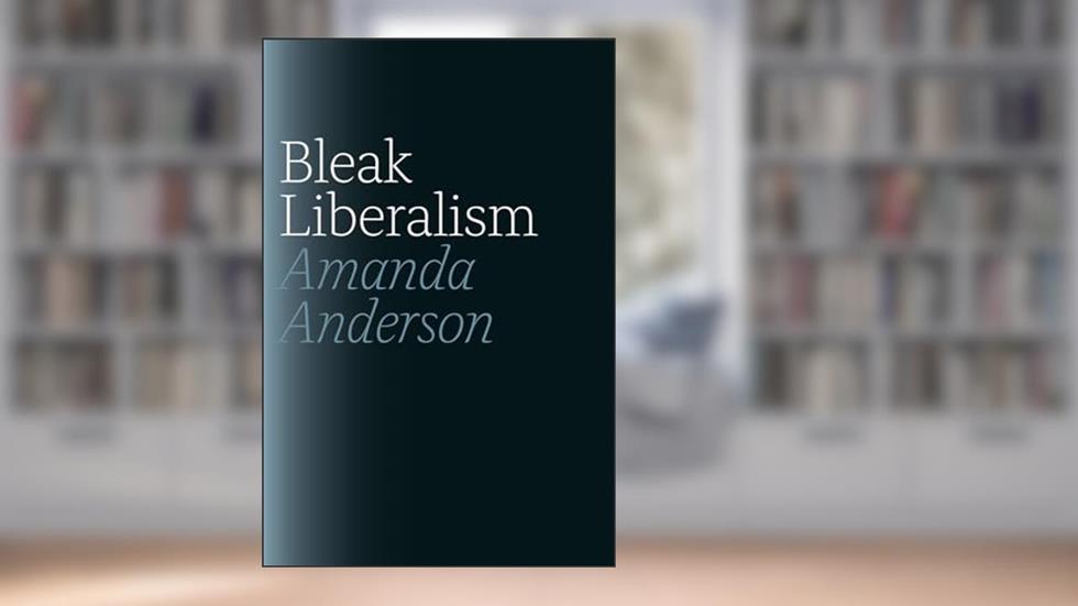 Bleak Liberalism, written by Amanda Anderson
