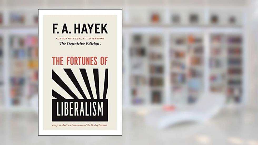 The Fortunes of Liberalism: Essays on Austrian Economics and the Ideal of Freedom (The Collected Works of F. A. Hayek Book 4), written by F. A. Hayek