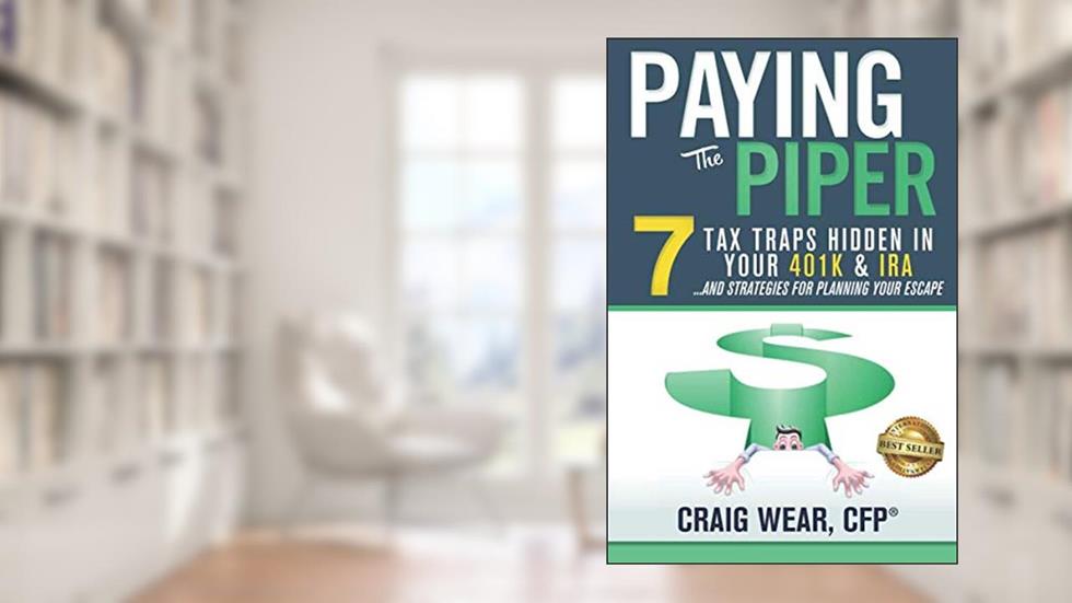 Paying the Piper: 7 Tax Traps Hidden in Your 401k & IRA...and Strategies For Planning Your Escape, written by Craig Wear