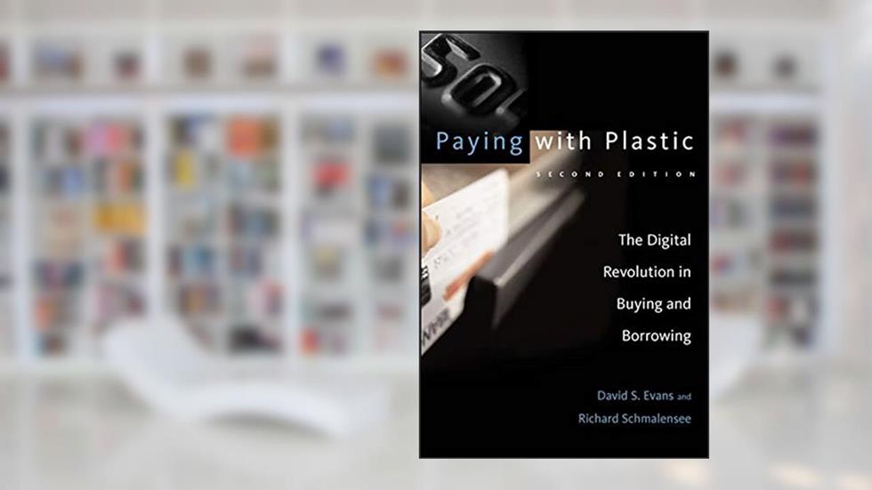 Paying with Plastic, second edition: The Digital Revolution in Buying and Borrowing, written by David S. Evans; Richard Schmalensee