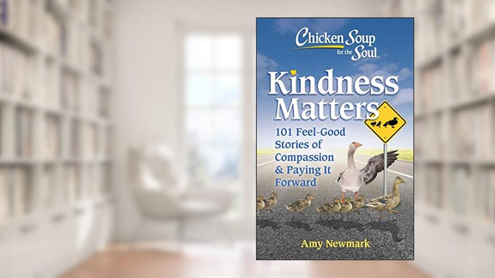 Chicken Soup for the Soul: Kindness Matters: 101 Feel-Good Stories of Compassion & Paying It Forward, written by Amy Newmark