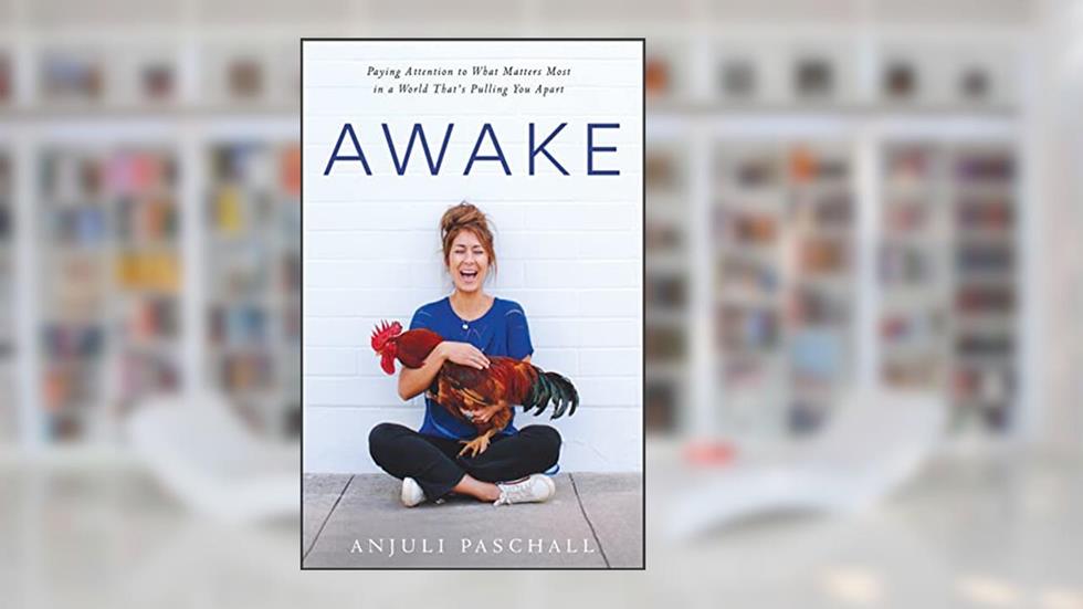Awake: Paying Attention to What Matters Most in a World That's Pulling You Apart, written by Anjuli Paschall