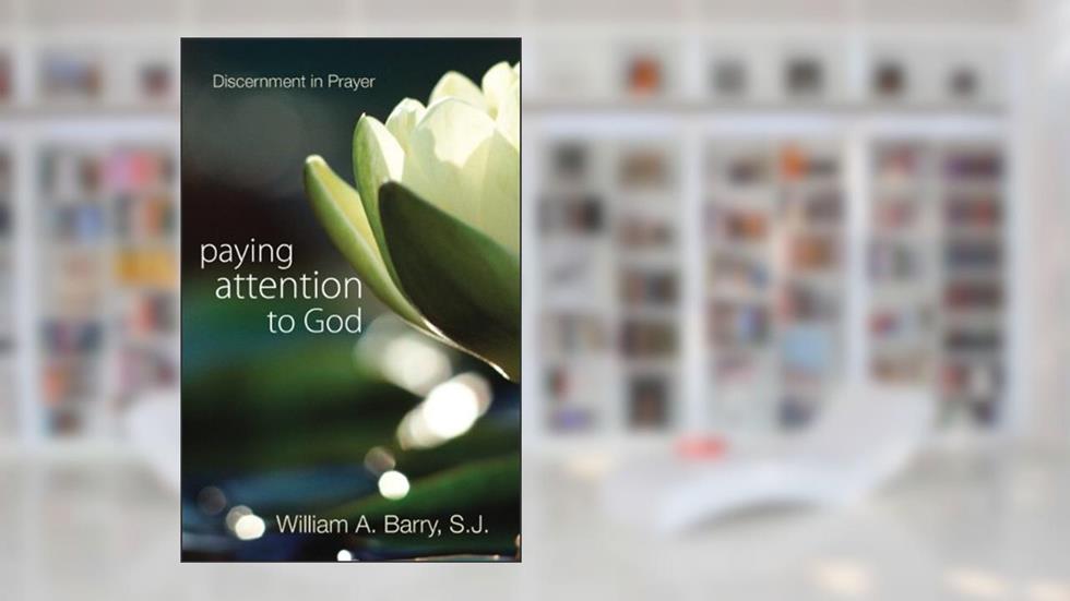 Paying Attention to God: Discernment in Prayer, written by William A. Barry