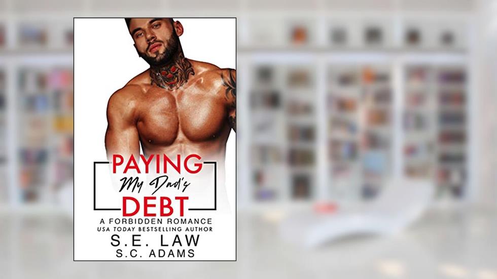 Paying My Dad's Debt: A Billionaire Bad Boy Dad's Best Friend Romance (Forbidden Fantasies), written by S.E. Law; S.C. Adams