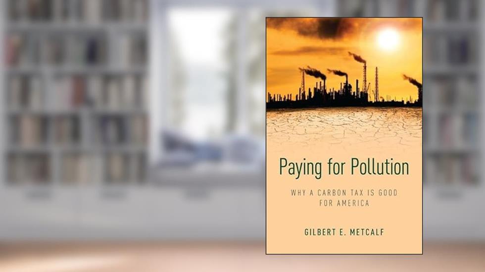Paying for Pollution: Why a Carbon Tax is Good for America, written by Gilbert E. Metcalf