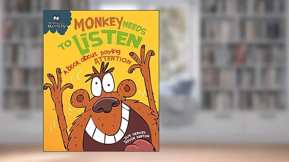 Monkey Needs to Listen - A book about paying attention (Behaviour Matters), written by Sue Graves