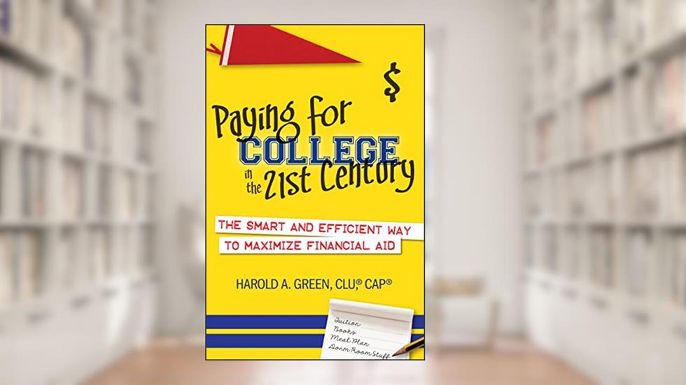 Paying for College in the 21st Century: The Smart and Efficient Way to Maximize Financial Aid, written by Harold A. Green