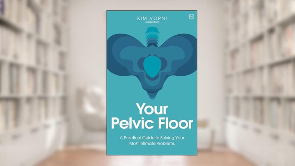 Your Pelvic Floor: A Practical Guide to Solving Your Most Intimate Problems, written by Kim Vopni