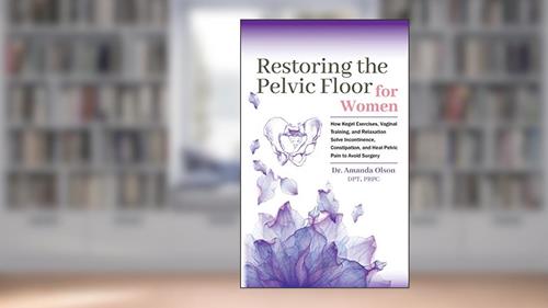 Cover from Restoring The Pelvic Floor: How Kegel Exercises, Vaginal Training, And Relaxation, Solve Incontinence, Constipation, And Heal Pelvic Pain To Avoid Surgery, written by Dr. Amanda A. Olson