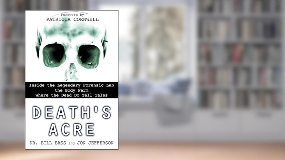 Death's Acre: Inside the Legendary Forensic Lab the Body Farm Where the Dead Do Tell Tales, written by Dr. Bill Bass; Jon Jefferson