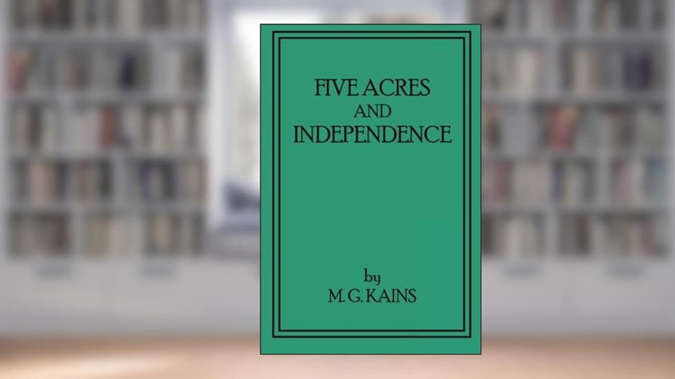 Five Acres and Independence: Revised and Enlarged Edition, written by M G Kains