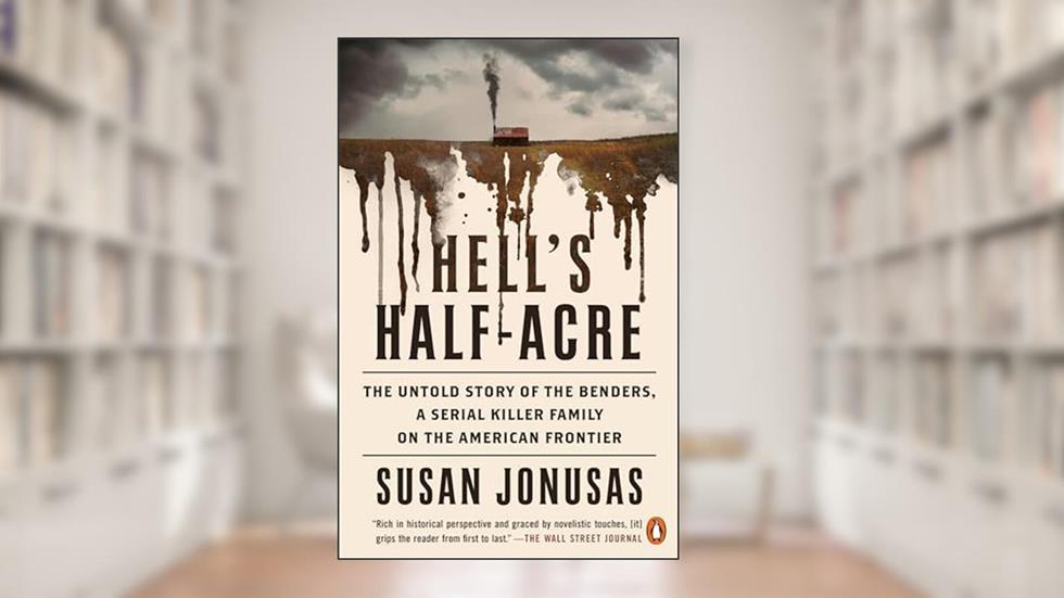 Hell's Half-Acre: The Untold Story of the Benders, a Serial Killer Family on the American Frontier, written by Susan Jonusas