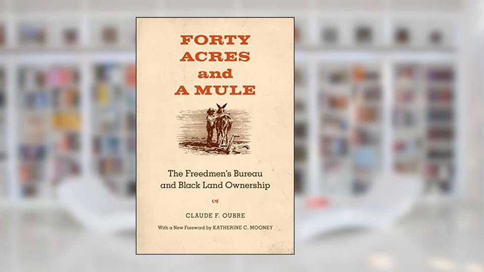 Forty Acres and a Mule: The Freedmen's Bureau and Black Land Ownership, written by Claude F. Oubre
