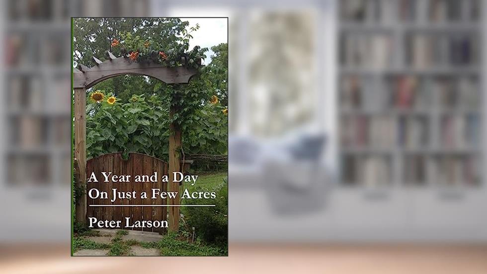 A Year and a Day on Just a Few Acres, written by Peter Larson