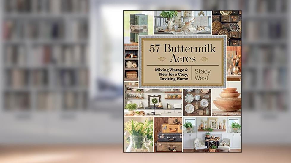 57 Buttermilk Acres: Mixing Vintage & New for a Cozy, Inviting Home, written by Stacy West