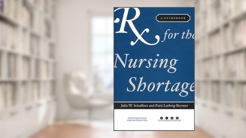 Rx for the Nursing Shortage: A Guidebook (Management Series), written by Health Administration Press