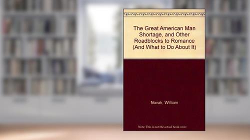 Cover from THE GREAT AMERICAN MAN SHORTAGE and Other Roadblocks to Romance (and What to Do about It), written by Novak