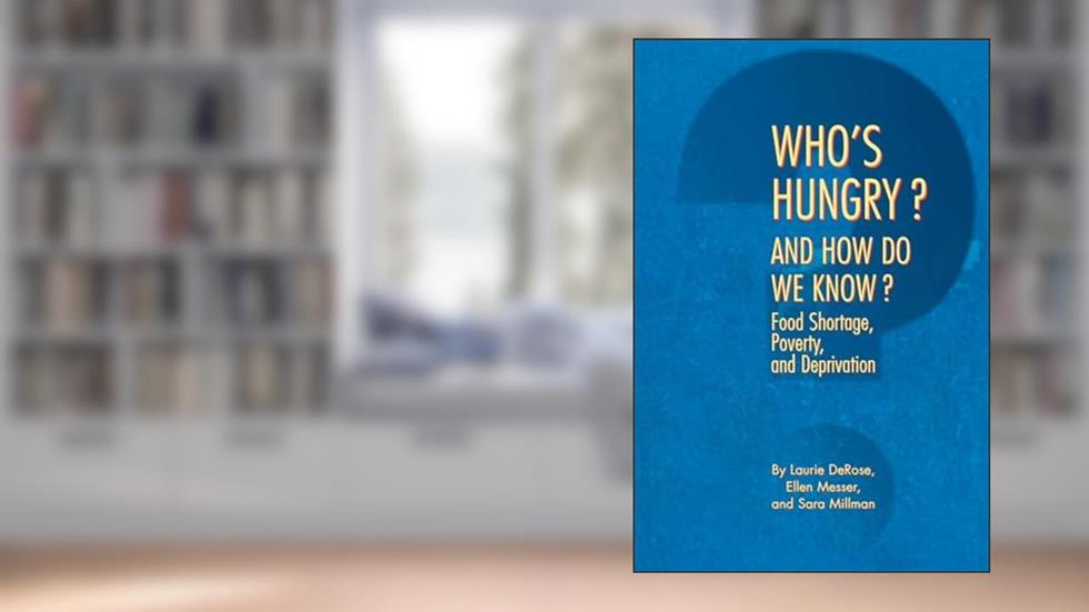 Who's Hungry? And How Do We Know?: Food Shortage, Poverty, and Deprivation, written by Laurie Fields DeRose; Ellen Messer; Sara Millman