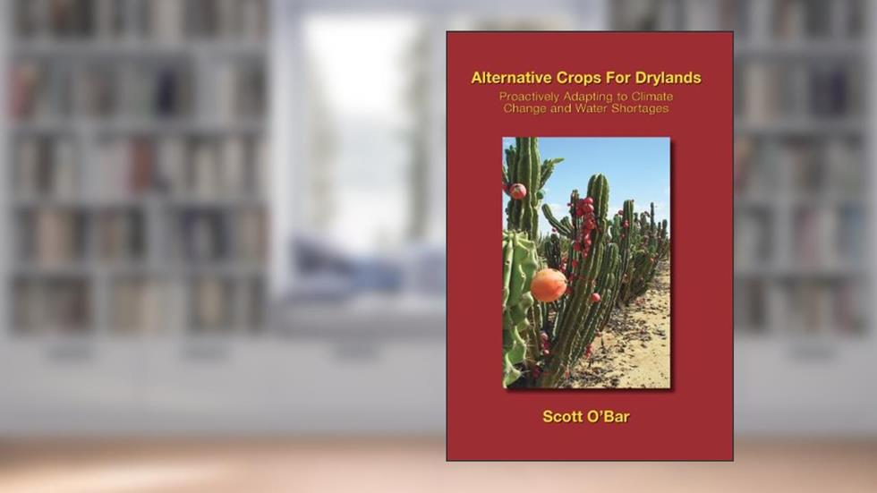 Alternative Crops for Drylands: Proactively Adapting to Climate Change and Water Shortages, written by Scott (Author) O'Bar