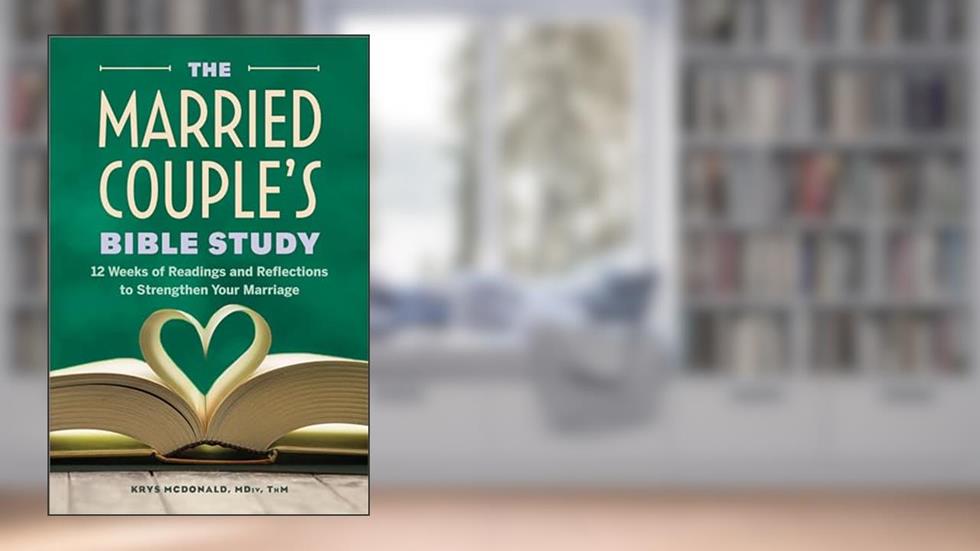 The Married Couple's Bible Study: 12 Weeks of Readings and Reflections to Strengthen Your Marriage, written by Krys McDonald MDiv  ThM