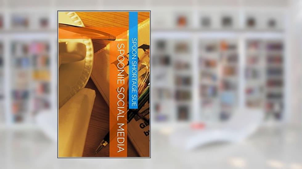 Spoonie Social Media, written by Spoon Shortage Sue