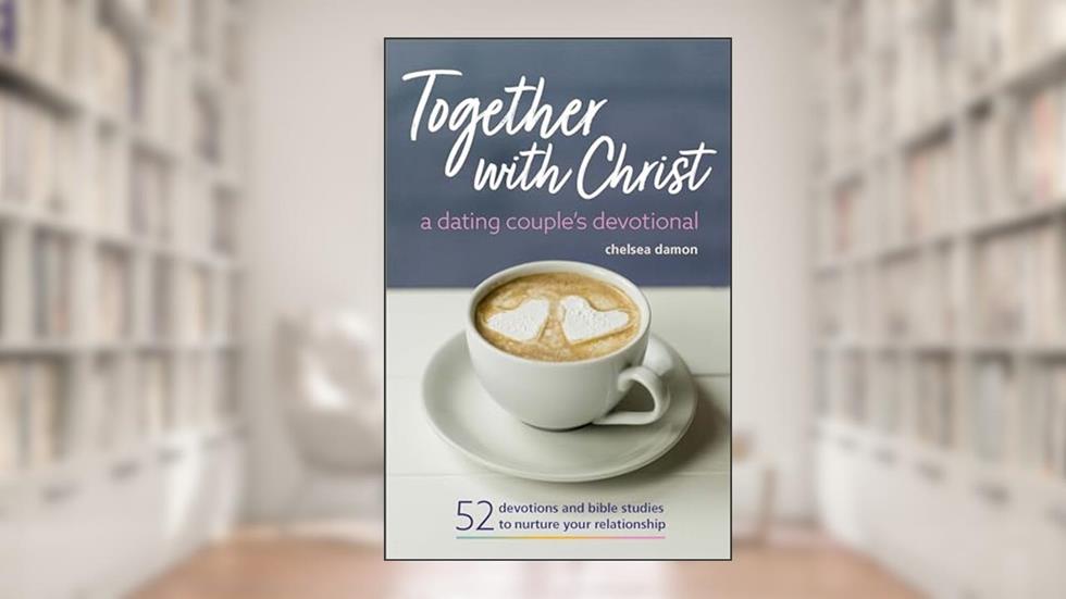 Together With Christ: A Dating Couples Devotional: 52 Devotions and Bible Studies to Nurture Your Relationship, written by Chelsea Damon