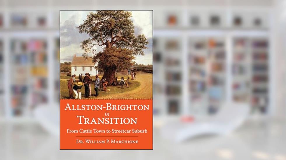Allston-Brighton in Transition:: From Cattle Town to Streetcar Suburb (American Chronicles), written by Dr. William P. Marchione