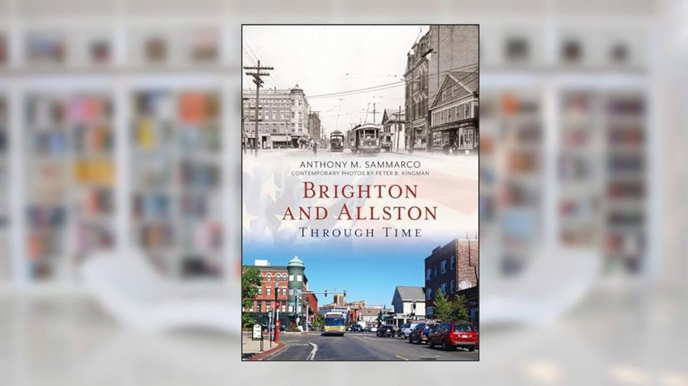 Brighton and Allston Through Time (America Through Time), written by Anthony Sammarco