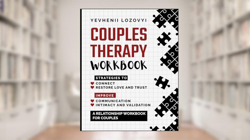 Couples Therapy Workbook: Strategies to Connect, Restore Love and Trust, Improve Communication Intimacy and Validation: A Relationship Workbook for Couples, written by Yevhenii Lozovyi