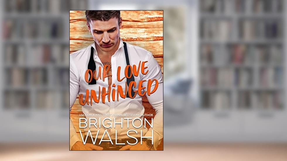 Our Love Unhinged (Reluctant Hearts Book 4), written by Brighton Walsh