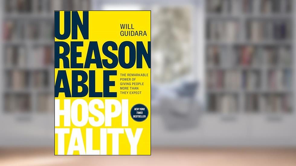 Unreasonable Hospitality: The Remarkable Power of Giving People More Than They Expect, written by Will Guidara