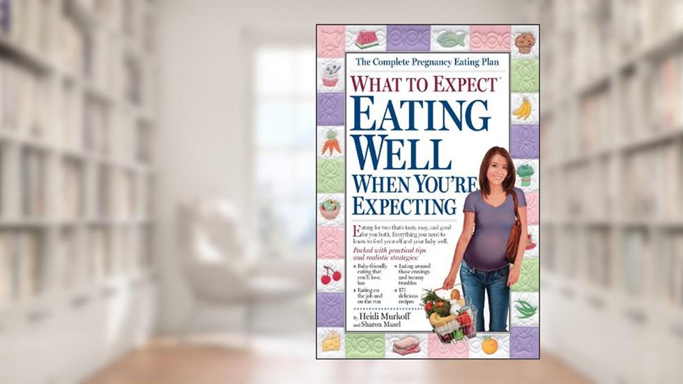 What to Expect: Eating Well When You're Expecting, written by Heidi Murkoff