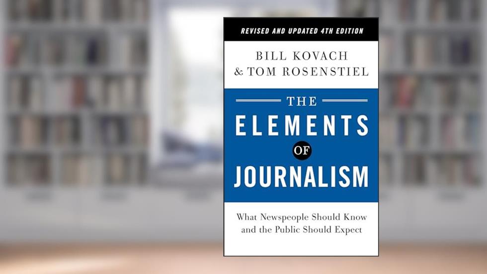The Elements of Journalism, Revised and Updated 4th Edition: What Newspeople Should Know and the Public Should Expect (2021), written by Bill Kovach; Tom Rosenstiel