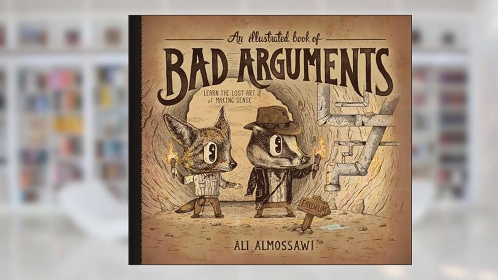 An Illustrated Book of Bad Arguments: Learn the Lost Art of Making Sense, written by Ali Almossawi