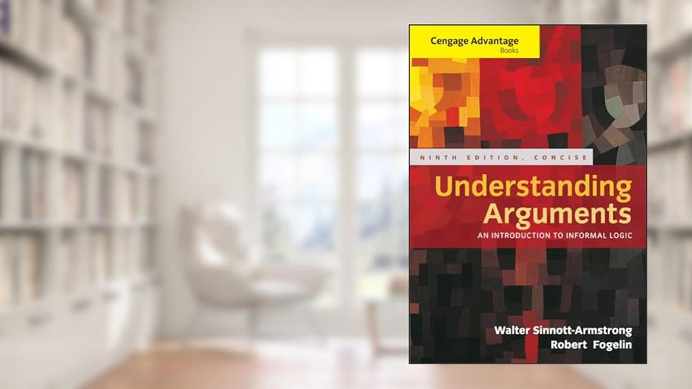 Cengage Advantage Books: Understanding Arguments, Concise Edition, written by Walter Sinnott-Armstrong; Robert Fogelin