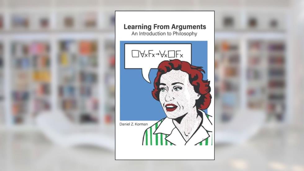 Learning from Arguments: An Introduction to Philosophy, written by Daniel Z. Korman