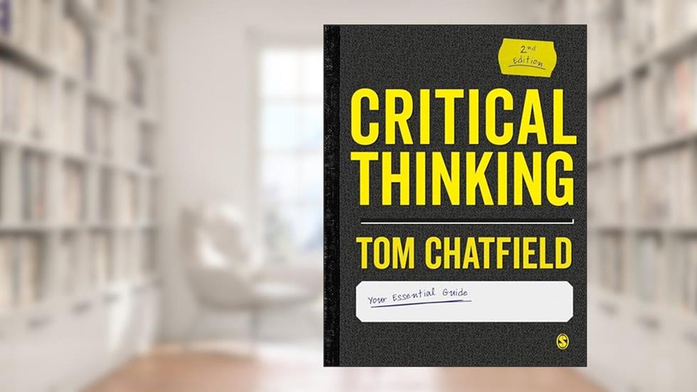 Critical Thinking: Your Guide to Effective Argument, Successful Analysis and Independent Study, written by Tom Chatfield