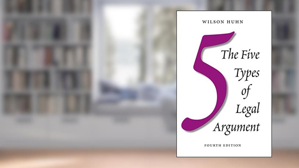 The Five Types of Legal Argument, written by Wilson Huhn