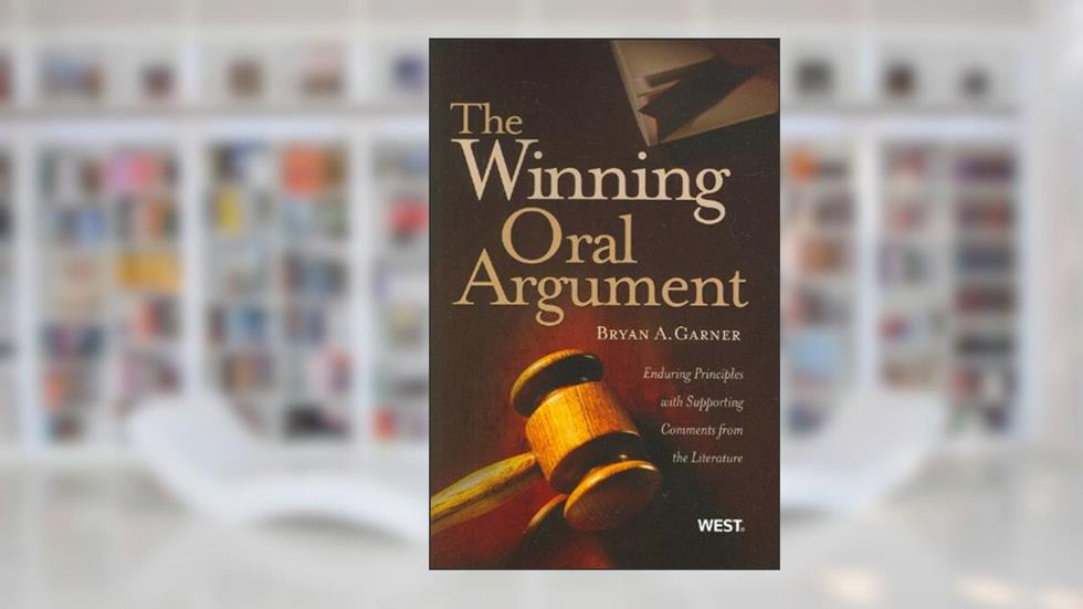 The Winning Oral Argument: Enduring Principles with Supporting Comments from the Literature (Coursebook), written by Bryan Garner