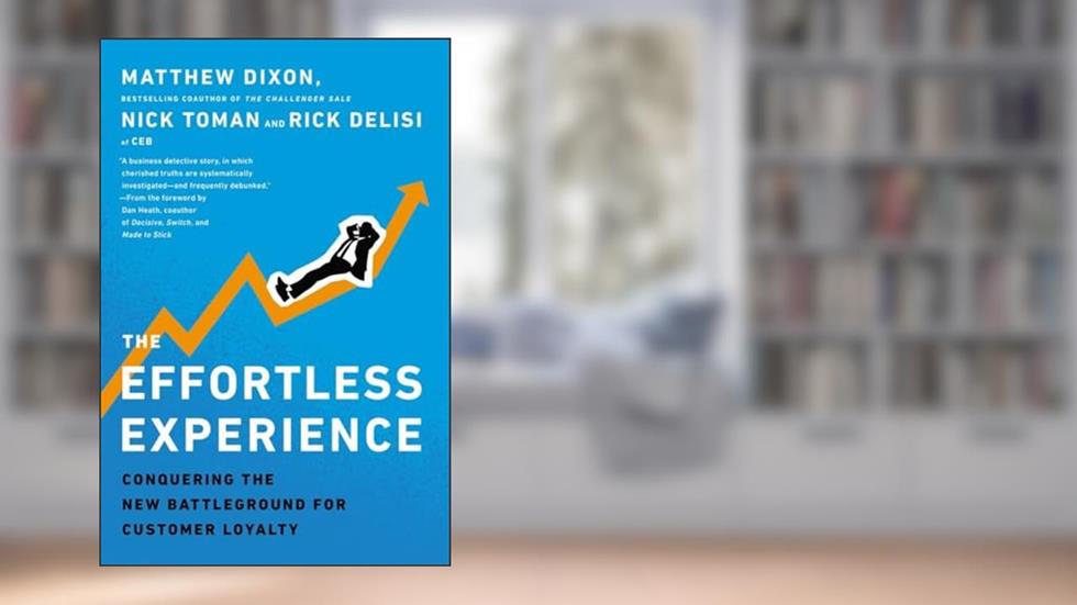 The Effortless Experience: Conquering the New Battleground for Customer Loyalty, written by Matthew Dixon; Nick Toman; Rick DeLisi