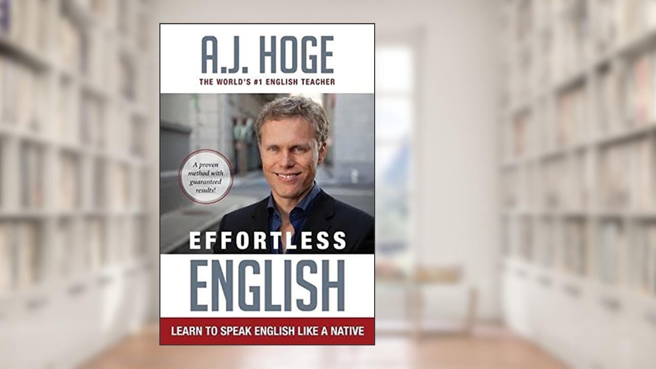 Effortless English: Learn To Speak English Like A Native, written by A.J. Hoge