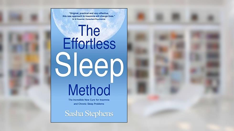 The Effortless Sleep Method: The Incredible New Cure for Insomnia and Chronic Sleep Problems, written by Sasha Stephens