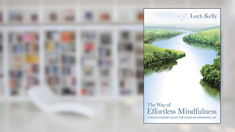 The Way of Effortless Mindfulness: A Revolutionary Guide for Living an Awakened Life, written by Loch Kelly